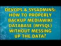 DevOps & SysAdmins: How to properly backup mediawiki database (mysql) without messing up the data?
