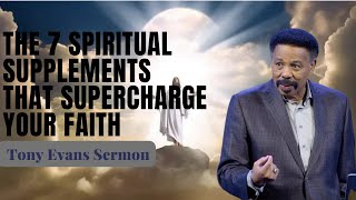 The 7 Spiritual Supplements That Supercharge Your Faith | Tony Evans Sermon
