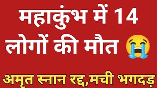 महाकुंभ में 14 लोगों की मौत,अमृत स्नान रद्द मची भगदड़