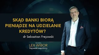 Skąd banki biorą pieniądze na udzielanie kredytów? dr Sebastian Frejowski, LEX WIBOR