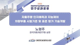 [2022 연구성과공유] 자율주행 인지예측과 지능제어 차량부품 시험기준 및 표준 평가 기술개발