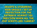 How should I set up protection for the database against sql injection when all the php scripts...