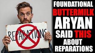 Foundational Buttermilk Aryan Said This About Reparations