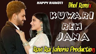 Kuwari Reh Jana | Happy Raikoti | Dhol Remix | Ft. Ravi Rai Lahoria Production in the mix