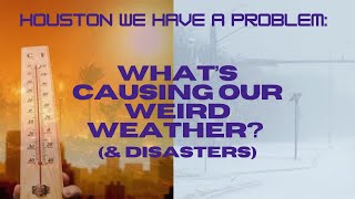 Houston: WE HAVE A PROBLEM! What’s causing all the crazy weather?
