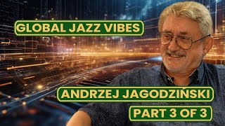 Global Jazz Vibes, Guest Andrzej Jagodziński. Part 3 of 3