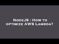 NodeJS : How to optimize AWS Lambda?