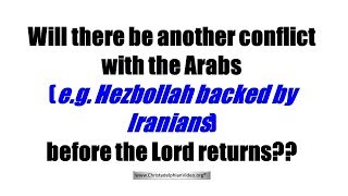 Will there be another conflict with the Arabs before Christ Returns?