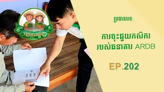 កម្មវិធីវឌ្ឍនភាពកសិករ ភាគទី ២០២ ៖​ ការចុះជួយកសិកររបស់ធនាគារ ARDB