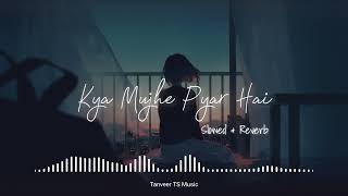 Kya Mujhe Pyar Hai {Slowed+Reverb+Lofi}