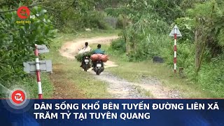 Dân sống khổ bên tuyến đường liên xã trăm tỷ tại Tuyên Quang | Truyền hình Quốc hội Việt Nam