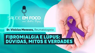 FIBROMIALGIA E LÚPUS: DÚVIDAS, MITOS E VERDADES |  Saúde em Foco Podcast - 25/02/25