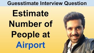 How to solve Guesstimate Questions in Interviews: Estimate number of people at Airport