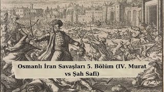 Osmanlı İran Savaşları 5. Bölüm: IV. Murat vs Şah Safi