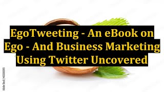 EgoTweeting - An eBook on Ego - And Business Marketing Using Twitter Uncovered