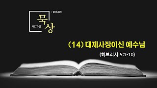 [빈그릇묵상] 히브리서14. 대제사장이신 예수님(2) (히5:1-10)