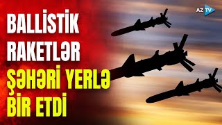 Ballistik raketlər işə düşdü, ölənlər və yaralananlar var: rus ordusu hərəkətə keçdi