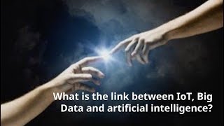 What is the link between IoT, Big Data and artificial intelligence?