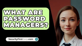 What Are Password Managers? - SecurityFirstCorp.com