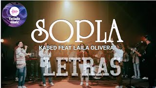 KABED -SOPLA-FEAT  LAILA OLIVERA)LETRAS(MEJOR VERSIÓN EN LETRAS)🔥🎹🎤(Letras de Video Oficial)