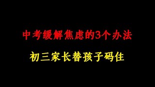 中考缓解焦虑的3个办法，初三家长替孩子码住！