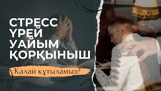 СТРЕСС, ҮРЕЙ, УАЙЫМ, ҚОРҚЫНЫШТАН ҚАЛАЙ ҚҰТЫЛАМЫЗ?