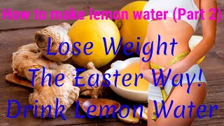 LOSE WEIGHT THE EASIER WAY! DRINK LEMON WATER-HOW TO MAKE LEMON WATER (Part 2)