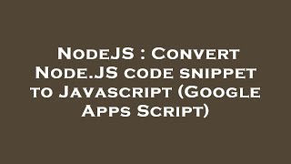 NodeJS : Convert Node.JS code snippet to Javascript (Google Apps Script)