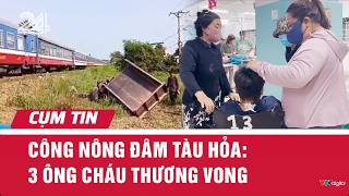 Công nông đâm tàu hỏa: 3 ông cháu thương vong | Cụm tin | VTV24
