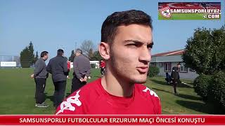 SAMSUNSPORLU FUTBOLCULAR ERZURUM MAÇI ÖNCESİ KONUŞTU