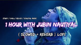 1 Hour with Jubin Nautiyal - (Slowed + Reverb) - Lofi songs - Chill - Relax - Study - Soulful Music