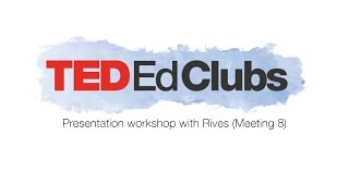 TED-Ed Clubs presentation workshop with Rives