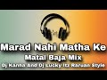 Marad Nahi Matha Ke Darad//Bhojpuri Dj//Matal Baja Mix//Dj Kanha And Dj Lucky Itz Raruan Style