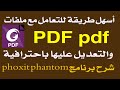 أفضل وأسهل طريقة لتعديل والتعامل مع ملفات pdf باحترافية باستعمال برنامج phoxit phantom فوكسيت فانتوم