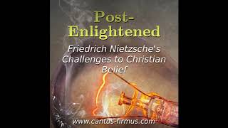 Post-Enlightened: Friedrich Nietzsche's Challenge to Christian Belief