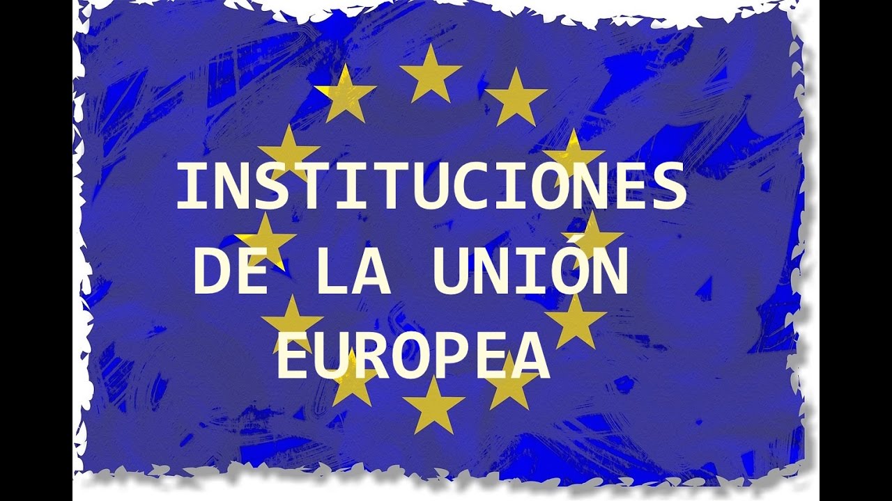 LAS INSTITUCIONES DE LA UE: EL CONSEJO EUROPEO, LA COMISIÓN, EL CONSEJO ...