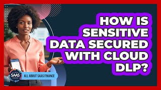 How Is Sensitive Data Secured With Cloud DLP?