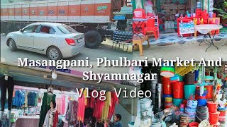 Masangpani, Phulbari Market And Shyamnagar Vlog Video