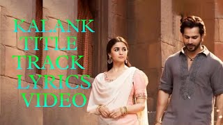 Kalank Title Track (LYRICS) Full Video | Madhuri Sonakshi Alia Sanjay Aditya Varun | Arijit