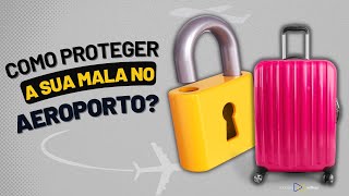 COMO PROTEGER A SUA MALA NO AEROPORTO (2024): DÚVIDAS, DICAS E ERROS QUE NÃO PODE COMETER