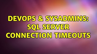 DevOps & SysAdmins: SQL Server Connection Timeouts