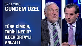 Türk kimdir, tarihi nedir? İlber Ortaylı anlattı - Gündem Özel 02.11.2018 Cuma
