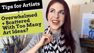 Tips for Artists: Feeling Scattered or Overwhelmed With Too Many Ideas?