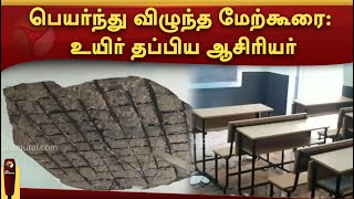 பெயர்ந்து விழுந்த மேற்கூரை: உயிர்தப்பிய ஆசிரியர்|PTTV