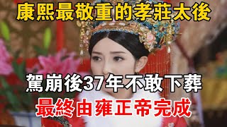 康熙最敬重的孝莊太后，駕崩后37年不敢下葬？最終由雍正帝完成【史海探秘】