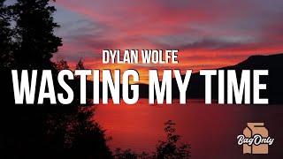 Dylan Wolfe - Wasting My Time (Lyrics)