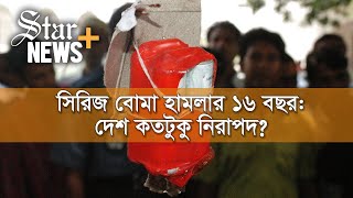 সিরিজ বোমা হামলার ১৬ বছরঃ দেশ কতটুকু নিরাপদ? | Star News+