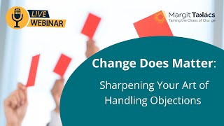 Change Does Matter webinar:  Sharpening Your Art of Handling Objections