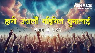 Hami Uchalau Mahimit Thuma Lai | Bhajan NO. 545 | Nepali Khristiya Bhajan | Cover | Grace Multimedia