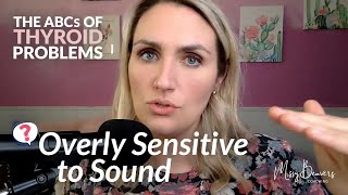 The ABCs of Thyroid Problems - OVERLY SENSISTIVE TO SOUND